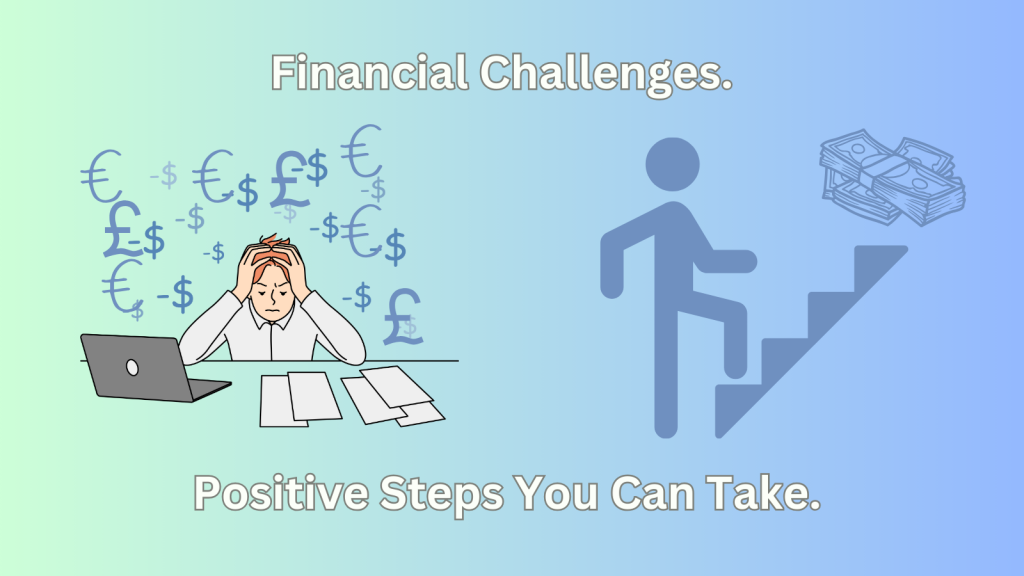 Financial Challenges Positive steps you can take.